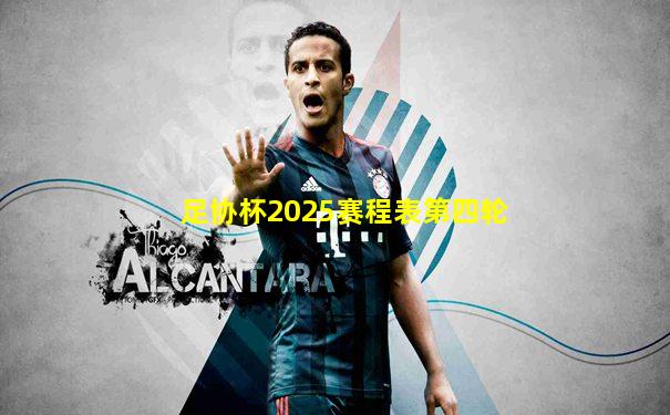 足协杯2025赛程表第四轮