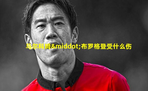 马尔科姆·布罗格登受什么伤